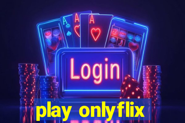 play onlyflix